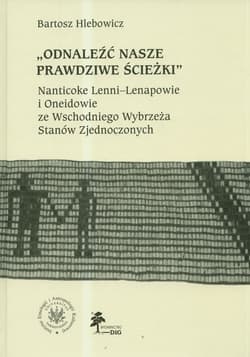 Odnaleźć nasze prawdziwe ścieżki Nanticoke Lenni-Lenapowie i Oneidowie ze Wschodniego Wybrzeża Stanów Zjednoczonych - Bartosz Hlebowicz