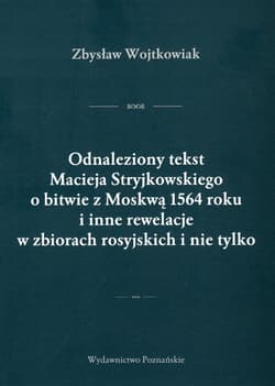 Odnaleziony tekst Macieja Stryjkowskiego o bitwie z Moskwą 1564 r. i inne rewelacje w zbiorach rosyjskich i nie tylko - Zbysław Wojtkowiak