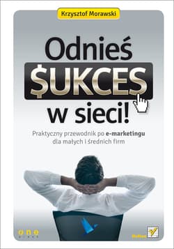 Odnieś sukces w sieci! Praktyczny przewodnik po e-marketingu dla małych i średnich firm