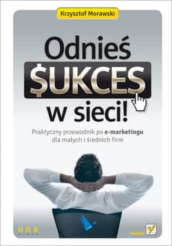 Odnieś sukces w sieci! Praktyczny przewodnik po e-marketingu dla małych i średnich firm - ebook - Krzysztof Morawski