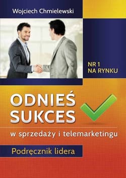Odnieś sukces w sprzedaży i telemarketingu Podręcznik lidera - Wojciech  Chmielewski