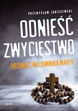 Odnieść zwycięstwo Różaniec Wojownika Maryi - Przemysław Janiszewski