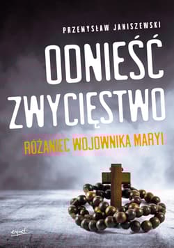 Odnieść zwycięstwo. Różaniec Wojownika Maryi - Przemysław Janiszewski