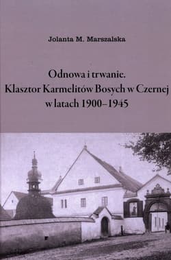 Odnowa i trwanie Klasztor Karmelitów Bosych w Czernej w latach 1900-1945 - Marszalska Jolanta M.