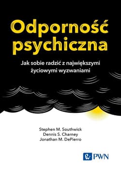 Odporność psychiczna Jak sobie radzić z największymi życiowymi wyzwaniami - Southwick Stephen M., Charney Dennis S., DePierro Jonathan M.