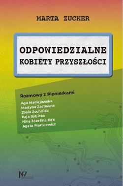 Odpowiedzialne kobiety przyszłości Rozmowy z Pionierkami - Marta Zucker