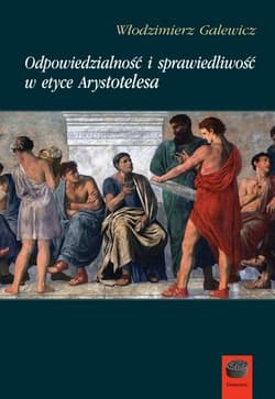 Odpowiedzialność i sprawiedliwość w etyce Arystotelesa - Włodzimierz Galewicz