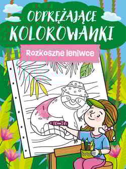 Odprężające kolorowanki. Rozkoszne leniwce - Opracowanie Zbiorowe