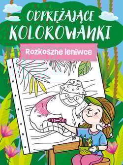 Odprężające kolorowanki. Rozkoszne leniwce - Opracowanie Zbiorowe