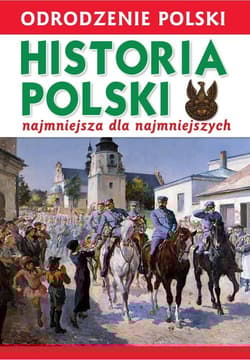 Odrodzenie Polski Historia Polski najmniejsza dla najmniejszych 1918-2018 - Wiśniewski Krzysztof