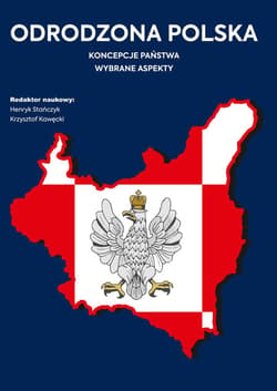 Odrodzona Polska Koncepcje państwa. Wybrane aspekty - Henryk Stańczyk