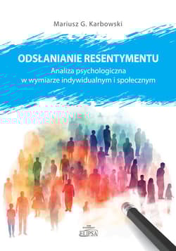Odsłanianie resentymentu. Analiza psychologiczna w wymiarze indywidualnym i społecznym - Karbowski Mariusz G.