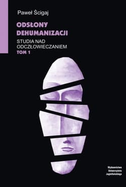 Odsłony dehumanizacji Studia nad odczłowieczaniem Tom 1 - Ścigaj Paweł