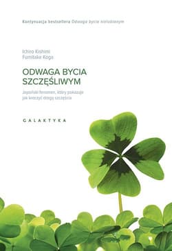Odwaga bycia szczęśliwym Japoński fenomen, który pokazuje, jak kroczyć drogą szczęścia - Ichiro Kishimi, Fumitake Koga