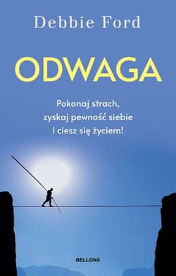 Odwaga. Pokonaj strach, zyskaj pewność siebie i ciesz się życiem! - Debbie Ford