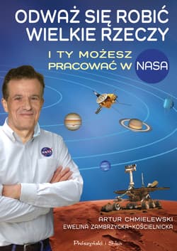 Odważ się robić wielkie rzeczy. I ty możesz pracować w NASA - Ewelina Zambrzycka-Kościelnicka, Artur B. Chmielewski