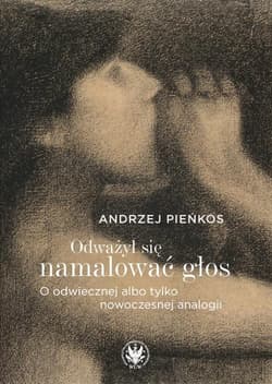 Odważył się namalować głos. O odwiecznej albo tylko nowoczesnej analogii - Andrzej Pieńkos