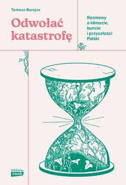 Odwołać katastrofę. Rozmowy o klimacie, buncie i przyszłości Polski - Tomasz Borejza