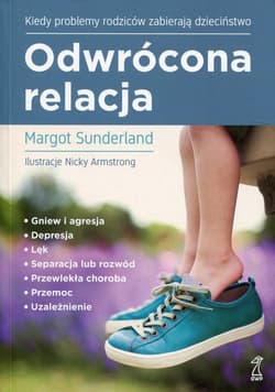 Odwrócona relacja Kiedy problemy rodziców zabierają dzieciństwo - Margot Sunderland