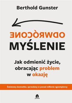 Odwrócone myślenie Jak odmienić życie, obracając problem w okazję - Gunster Berthold