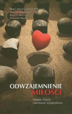 Odwzajemnienie miłości teologia, historia i duchowość wynagrodzenia - Martinez-Gayol Fernandez Nurya, Fernandez Maria Jesus, Cordovilla Angel, Millan Fernando