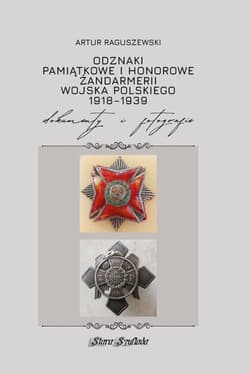 Odznaki pamiątkowe i honorowe Żandarmerii Wojska Polskiego 1918-1939. Dokumenty i fotografie - Artur Raguszewski