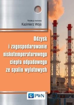 Odzysk i zagospodarowanie niskotemperaturowego ciepła odpadowego ze spalin wylotowych - Kazimierz Wójs (red.)