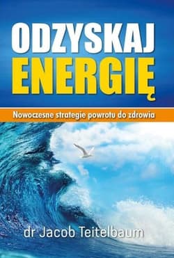 Odzyskaj energię Nowoczesne strategie powrotu do zdrowia. - Jacob Teitelbaum