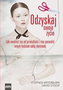 Odzyskaj swoje życie Jak uwolnić się od przeszłości i nie pozwolić innym ludziom sobą sterować - Arteburn Stephen