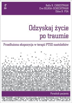 Odzyskaj życie po traumie Przedłużona ekspozycja w terapii PTSD nastolatków. Poradnik pacjenta - Gilboa-Schechtman Eva