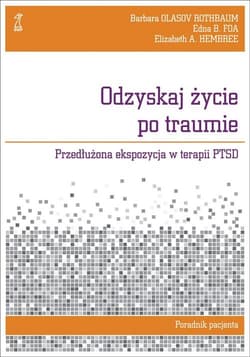 Odzyskaj życie po traumie Przedłużona ekspozycja w terapii PTSD. Poradnik pacjenta - Foa Edna B., Hembree Elizabeth A., Olasov Rothbaum