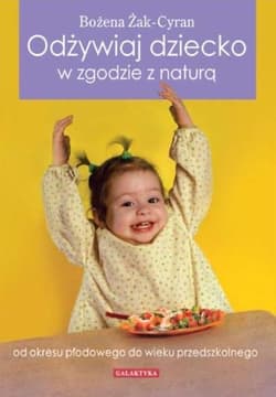 Odżywiaj dziecko w zgodzie z naturą od okresu płodowego do wieku przedszkolnego - Bożena Żak-Cyran