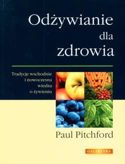 Odżywianie dla zdrowia Tradycje wschodnie i nowoczesna wiedza o żywieniu - Paul Pitchford