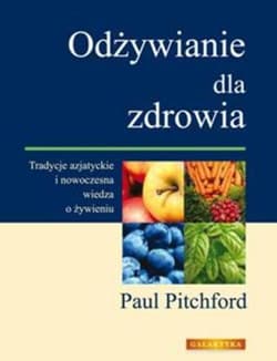 Odżywianie dla zdrowia Tradycje wschodnie i nowoczesna wiedza o żywieniu - Paul Pitchford