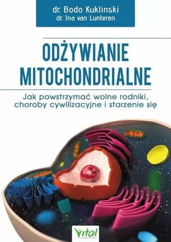 Odżywianie mitochondrialne Jak powstrzymać wolne rodniki, choroby cywilizacyjne i starzenie się - Lunteren Ina van