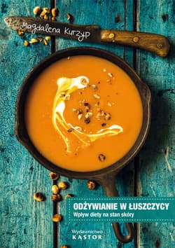 Odżywianie w łuszczycy Wpływ diety na stan skóry. 100 przepisów kulinarnych.