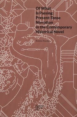 Of What Is Passing: Present-Tense Narration in the Contemporary Historical Novel - Bożena Kucała