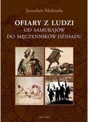 Ofiary z ludzi. Od samurajów do męczenników dźihadu - Jarosław Molenda