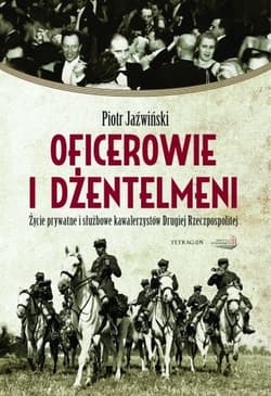 Oficerowie i dżentelmeni Życie prywatne i służbowe oficerów Drugiej Rzeczpospolitej - Jaźwiński Piotr