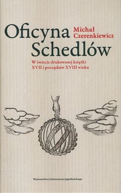 Oficyna Schedlów W świecie drukowanej książki XVII i początków XVIII wieku - Michał Czerenkiewicz