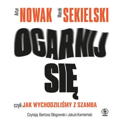 Ogarnij się, czyli jak wychodziliśmy z szamba - audiobook - Marek Sekielski, Artur Nowak