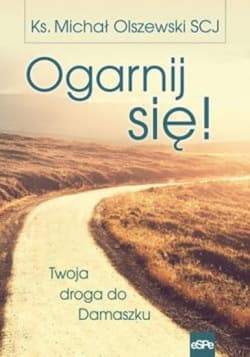 Ogarnij się! Twoja droga do Damaszku - Michał Olszewski