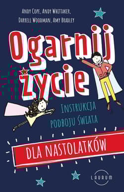Ogarnij życie Instrukcja podboju świata dla nastolatków - Cope Andy, Whittaker Andy, Woodman Darrell, Bradley Amy