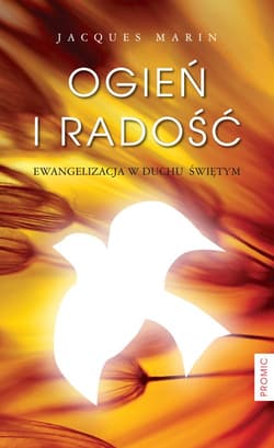 Ogień i radość Ewangelizacja w Duchu Świętym - Jacques Marin