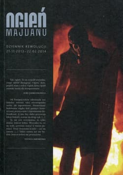 Ogień Majdanu Dziennik rewolucji 21.11.2013-22.02.2014