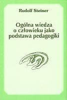 Ogólna wiedza o człowieku jako podstawa pedagogiki - Rudolf Steiner
