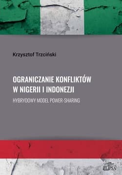 Ograniczanie konfliktów w Nigerii i Indonezji. Hybrydowy model power-sharing - Krzysztof Trzciński