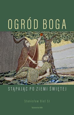 Ogród Boga Stąpając po Ziemi Świętej - Stanisław Biel