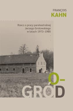 Ogród. Rzecz o pracy parateatralnej Grotowskiego.. - Francois Kahn