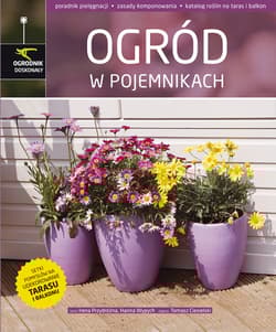 Ogród w pojemnikach poradnik pielęgnacji, zasady komponowania, katalog roślin na taras i balkon